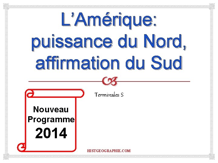 L’Amérique: puissance du Nord, affirmation du Sud Terminales S Nouveau Programme 2014 HISTGEOGRAPHIE. COM L’Amérique: puissance du Nord, affirmation du Sud Terminales S Nouveau Programme 2014 HISTGEOGRAPHIE. COM