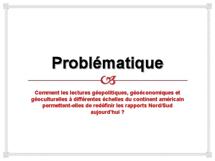 Problématique Comment les lectures géopolitiques, géoéconomiques et géoculturelles à différentes échelles du continent américain