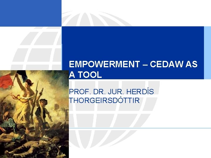 EMPOWERMENT – CEDAW AS A TOOL PROF. DR. JUR. HERDÍS THORGEIRSDÓTTIR 