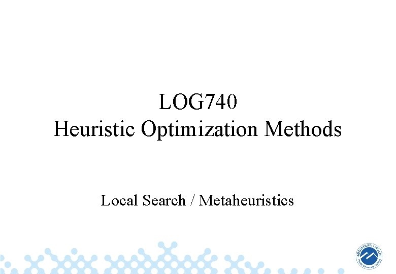 LOG 740 Heuristic Optimization Methods Local Search / Metaheuristics 