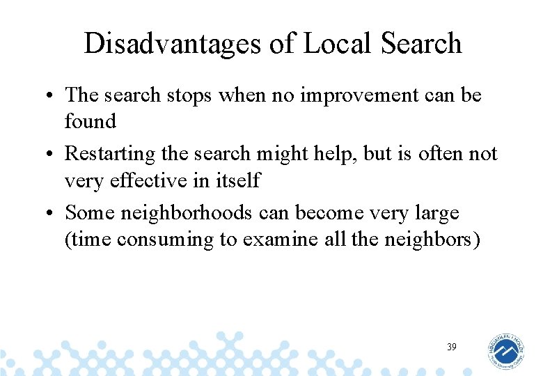 Disadvantages of Local Search • The search stops when no improvement can be found