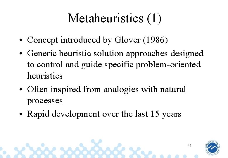 Metaheuristics (1) • Concept introduced by Glover (1986) • Generic heuristic solution approaches designed