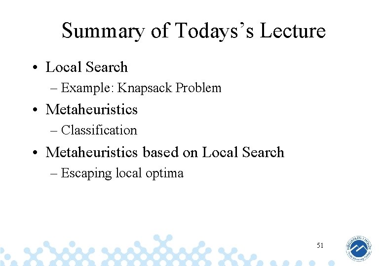 Summary of Todays’s Lecture • Local Search – Example: Knapsack Problem • Metaheuristics –