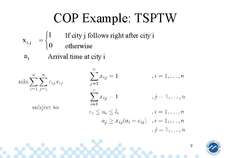 COP Example: TSPTW If city j follows right after city i otherwise Arrival time