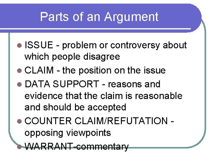 Parts of an Argument l ISSUE - problem or controversy about which people disagree