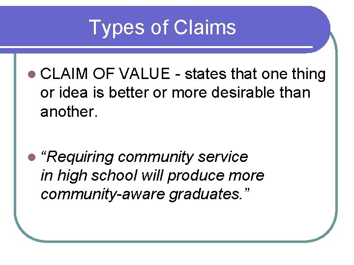 Types of Claims l CLAIM OF VALUE - states that one thing or idea