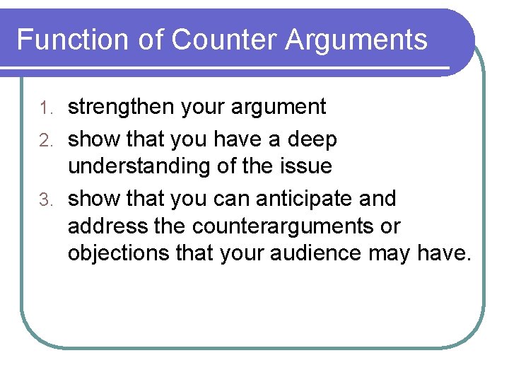 Function of Counter Arguments strengthen your argument 2. show that you have a deep