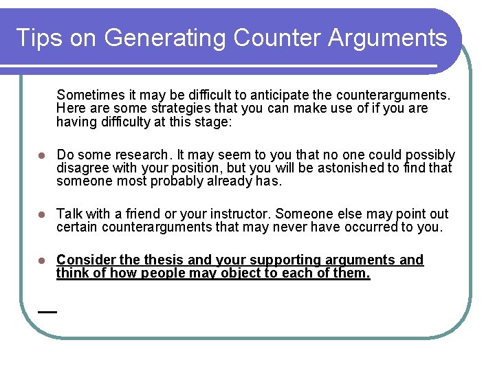 Tips on Generating Counter Arguments Sometimes it may be difficult to anticipate the counterarguments.