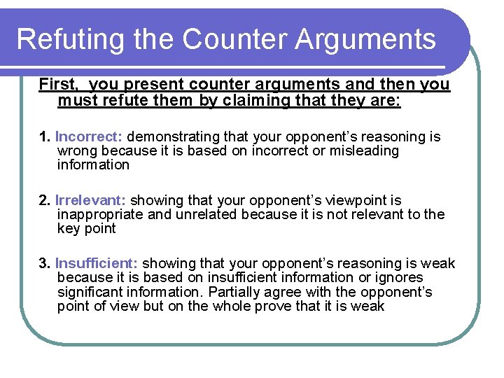 Refuting the Counter Arguments First, you present counter arguments and then you must refute