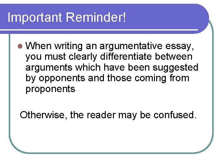 Important Reminder! l When writing an argumentative essay, you must clearly differentiate between arguments