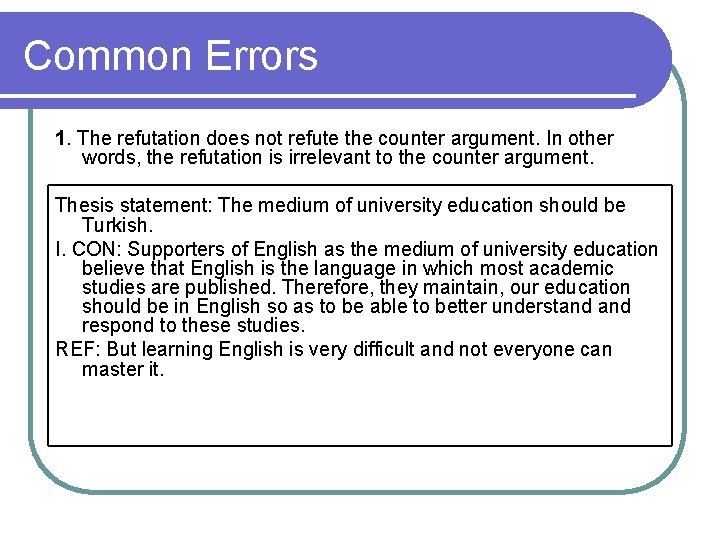 Common Errors 1. The refutation does not refute the counter argument. In other words,