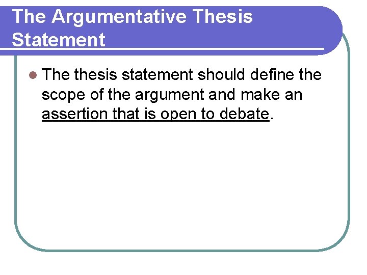 The Argumentative Thesis Statement l The thesis statement should define the scope of the