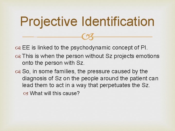 Projective Identification EE is linked to the psychodynamic concept of PI. This is when