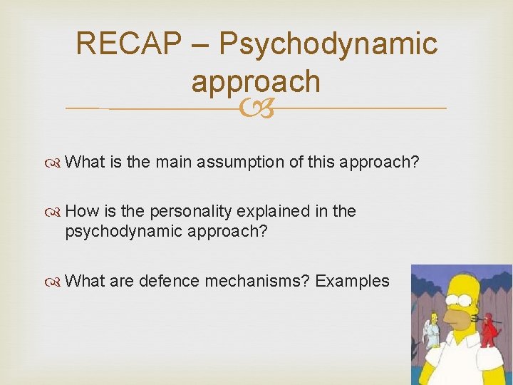 RECAP – Psychodynamic approach What is the main assumption of this approach? How is