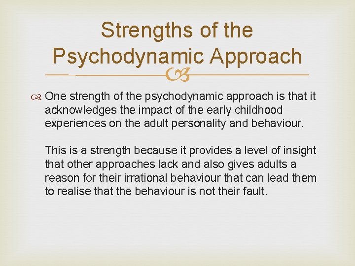 Strengths of the Psychodynamic Approach One strength of the psychodynamic approach is that it