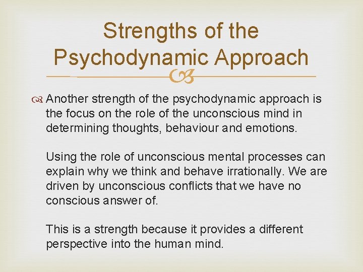 Strengths of the Psychodynamic Approach Another strength of the psychodynamic approach is the focus