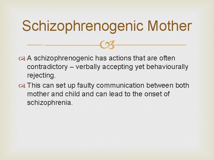 Schizophrenogenic Mother A schizophrenogenic has actions that are often contradictory – verbally accepting yet