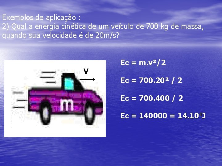 Exemplos de aplicação : 2) Qual a energia cinética de um veículo de 700