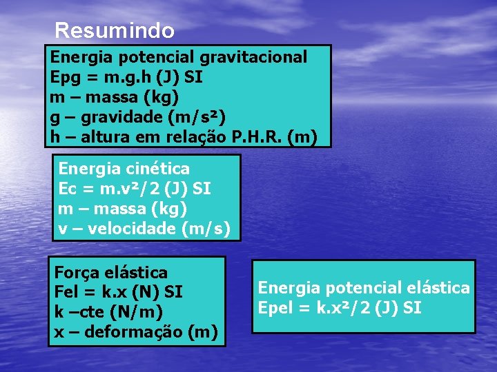 Resumindo Energia potencial gravitacional Epg = m. g. h (J) SI m – massa