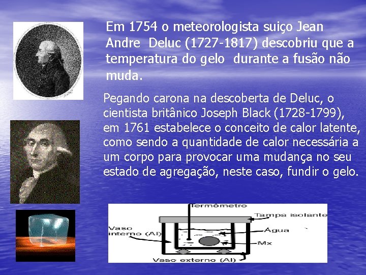 Em 1754 o meteorologista suiço Jean Andre Deluc (1727 -1817) descobriu que a temperatura