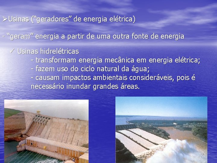 ØUsinas (“geradores” de energia elétrica) - “geram” energia a partir de uma outra fonte