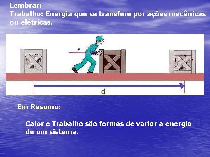 Lembrar: Trabalho: Energia que se transfere por ações mecânicas ou elétricas. Em Resumo: Calor