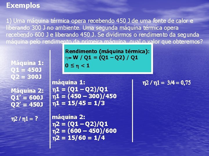 Exemplos 1) Uma máquina térmica opera recebendo 450 J de uma fonte de calor