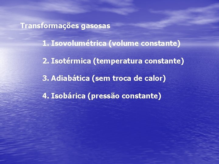 Transformações gasosas 1. Isovolumétrica (volume constante) 2. Isotérmica (temperatura constante) 3. Adiabática (sem troca