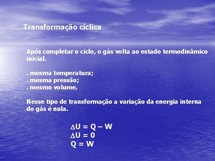 Transformação cíclica Após completar o ciclo, o gás volta ao estado termodinâmico inicial. .