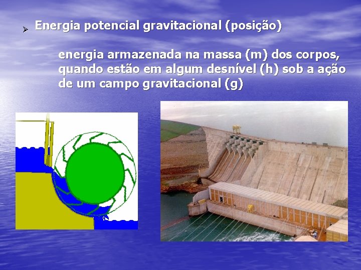 Ø Energia potencial gravitacional (posição) energia armazenada na massa (m) dos corpos, quando estão