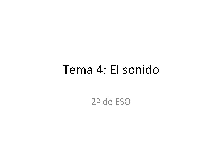 Tema 4: El sonido 2º de ESO Tema 4: El sonido 2º de ESO
