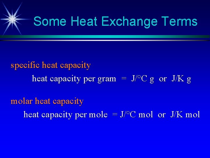 Some Heat Exchange Terms specific heat capacity per gram = J/°C g or J/K Some Heat Exchange Terms specific heat capacity per gram = J/°C g or J/K