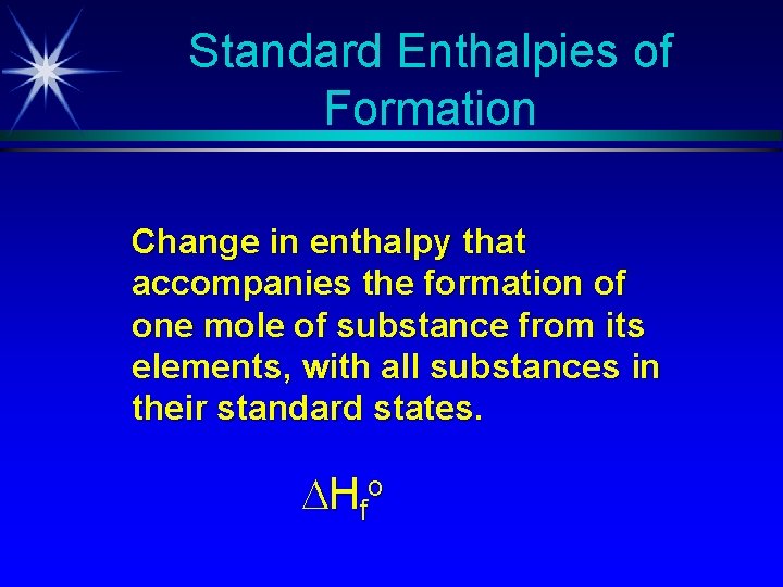 Standard Enthalpies of Formation Change in enthalpy that accompanies the formation of one mole Standard Enthalpies of Formation Change in enthalpy that accompanies the formation of one mole