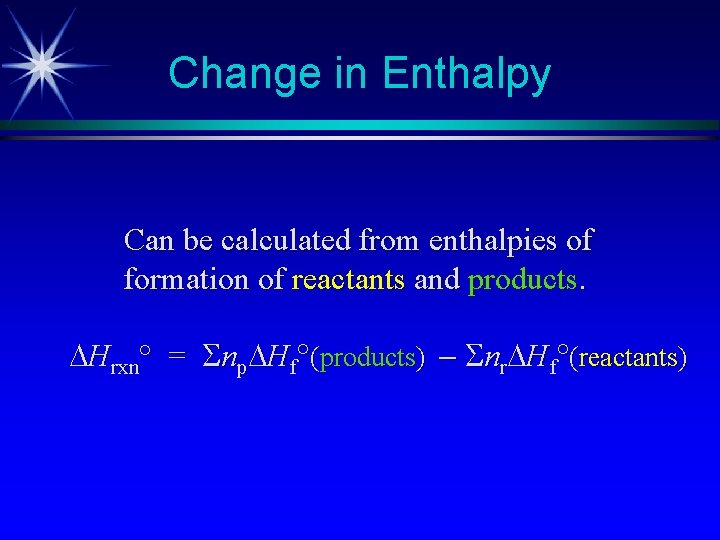 Change in Enthalpy Can be calculated from enthalpies of formation of reactants and products. Change in Enthalpy Can be calculated from enthalpies of formation of reactants and products.