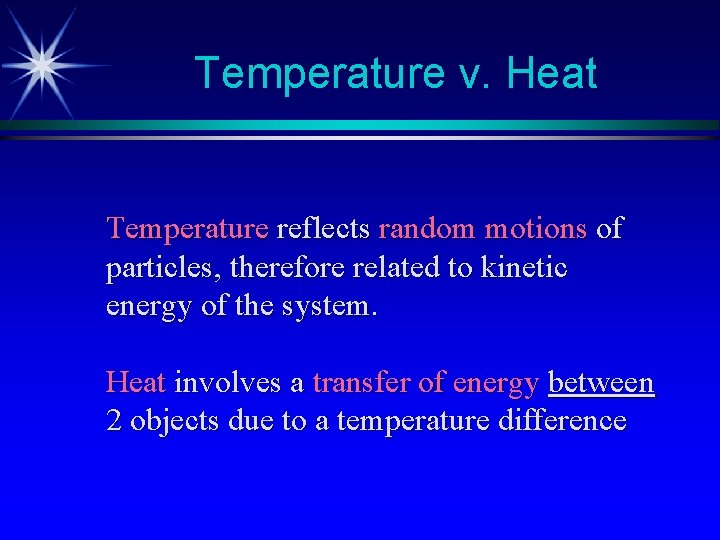 Temperature v. Heat Temperature reflects random motions of particles, therefore related to kinetic energy Temperature v. Heat Temperature reflects random motions of particles, therefore related to kinetic energy