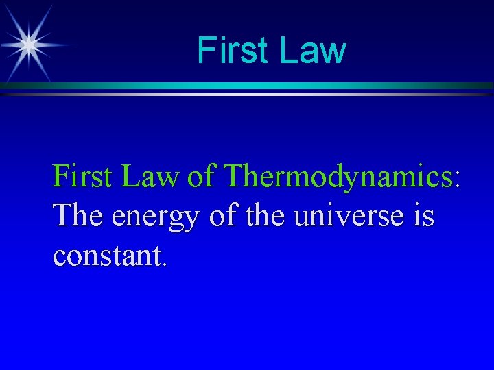 First Law of Thermodynamics: The energy of the universe is constant. First Law of Thermodynamics: The energy of the universe is constant.