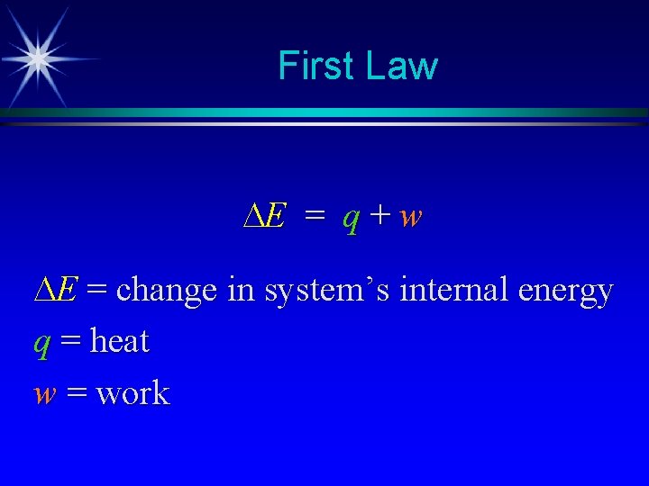 First Law E = q + w E = change in system’s internal energy First Law E = q + w E = change in system’s internal energy