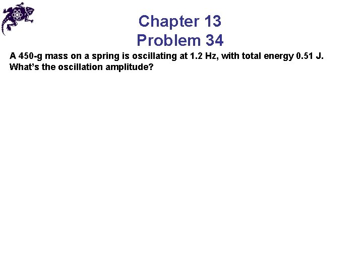 Chapter 13 Problem 34 A 450 -g mass on a spring is oscillating at Chapter 13 Problem 34 A 450 -g mass on a spring is oscillating at