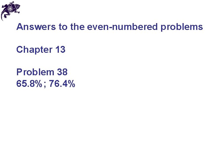 Answers to the even-numbered problems Chapter 13 Problem 38 65. 8%; 76. 4% Answers to the even-numbered problems Chapter 13 Problem 38 65. 8%; 76. 4%