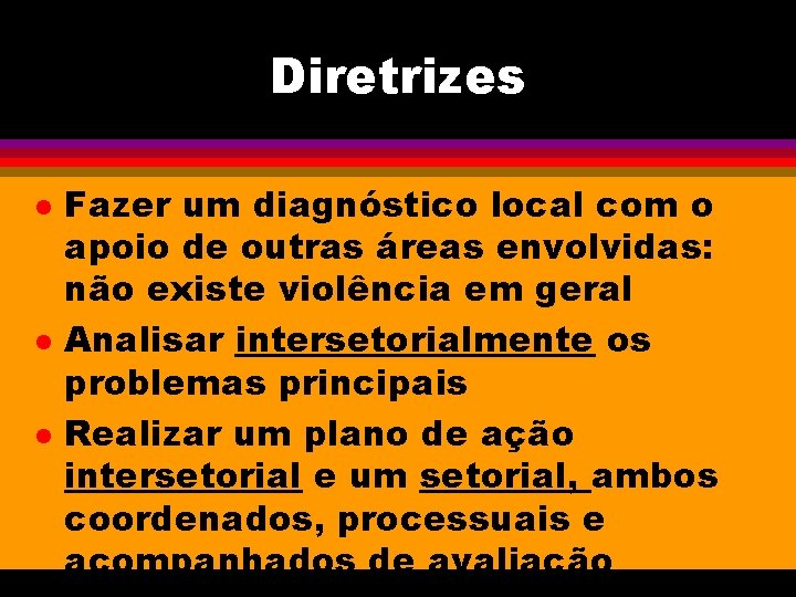 Diretrizes l l l Fazer um diagnóstico local com o apoio de outras áreas