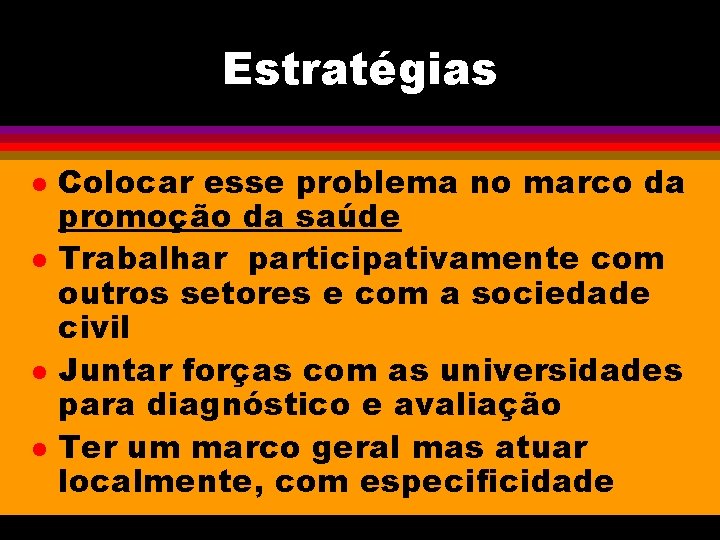 Estratégias l l Colocar esse problema no marco da promoção da saúde Trabalhar participativamente