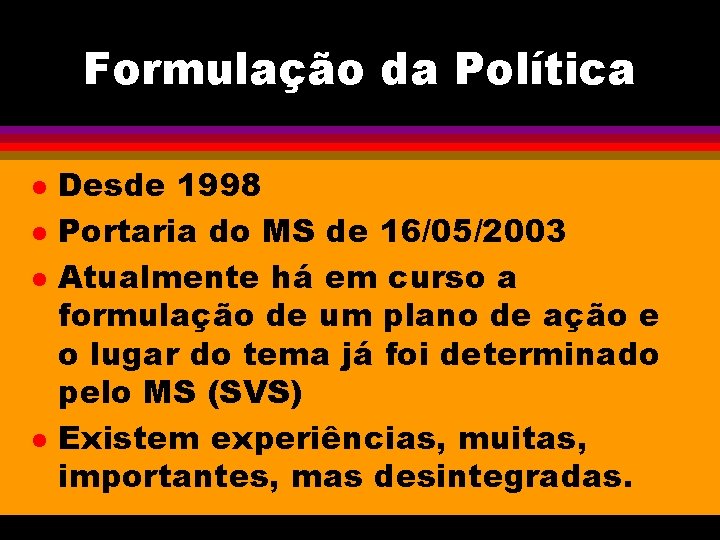 Formulação da Política l l Desde 1998 Portaria do MS de 16/05/2003 Atualmente há