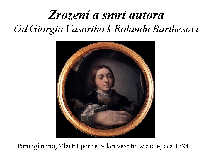 Zrození a smrt autora Od Giorgia Vasariho k Rolandu Barthesovi Parmigianino, Vlastní portrét v