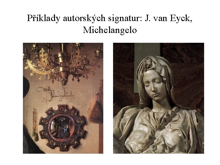 Příklady autorských signatur: J. van Eyck, Michelangelo 