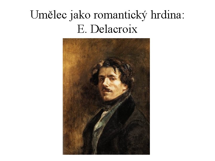 Umělec jako romantický hrdina: E. Delacroix 