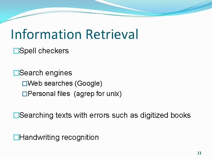 Information Retrieval �Spell checkers �Search engines �Web searches (Google) �Personal files (agrep for unix)