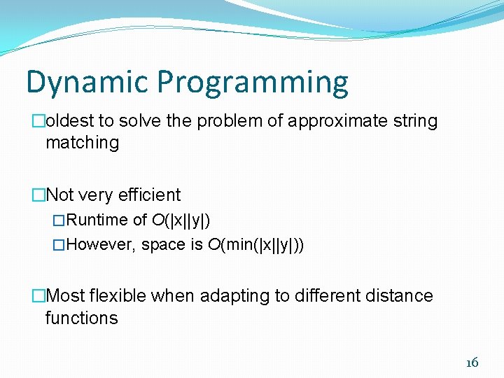 Dynamic Programming �oldest to solve the problem of approximate string matching �Not very efficient