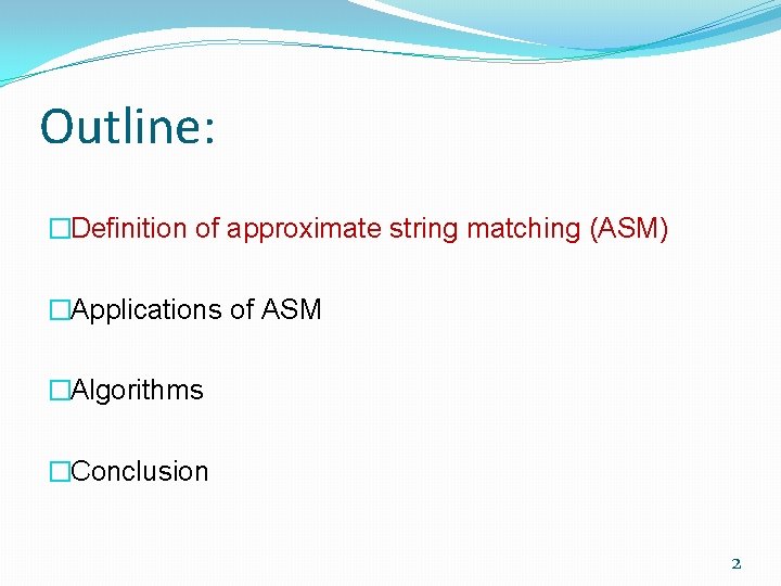 Outline: �Definition of approximate string matching (ASM) �Applications of ASM �Algorithms �Conclusion 2 