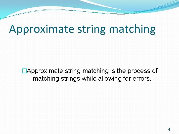 Approximate string matching �Approximate string matching is the process of matching strings while allowing