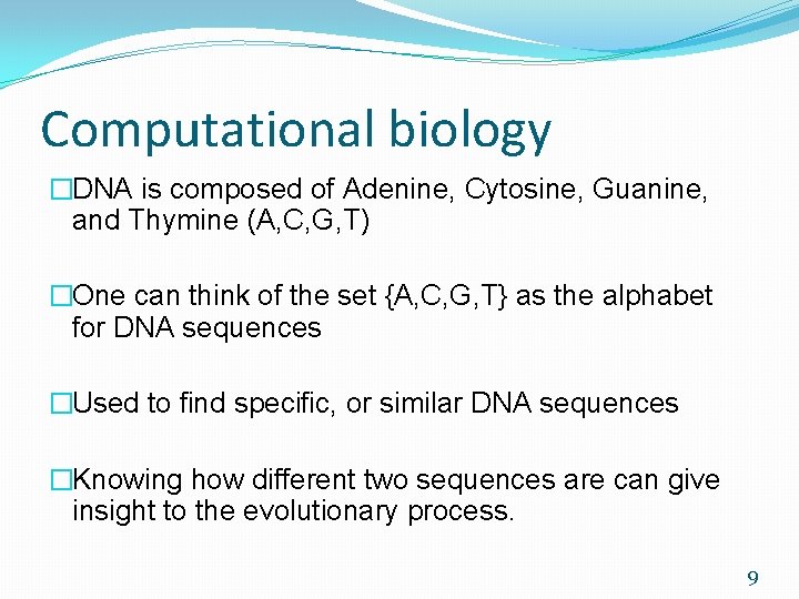 Computational biology �DNA is composed of Adenine, Cytosine, Guanine, and Thymine (A, C, G,